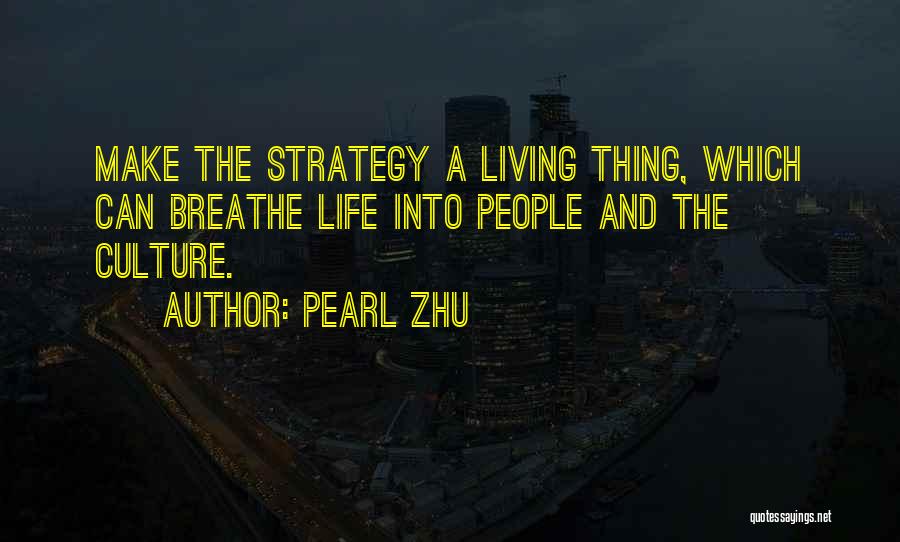 Pearl Zhu Quotes: Make The Strategy A Living Thing, Which Can Breathe Life Into People And The Culture.
