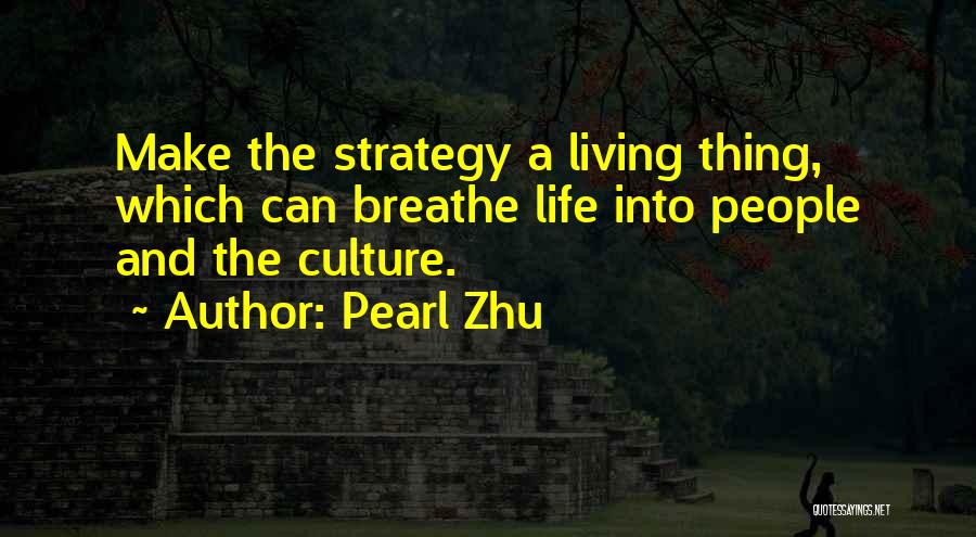 Pearl Zhu Quotes: Make The Strategy A Living Thing, Which Can Breathe Life Into People And The Culture.