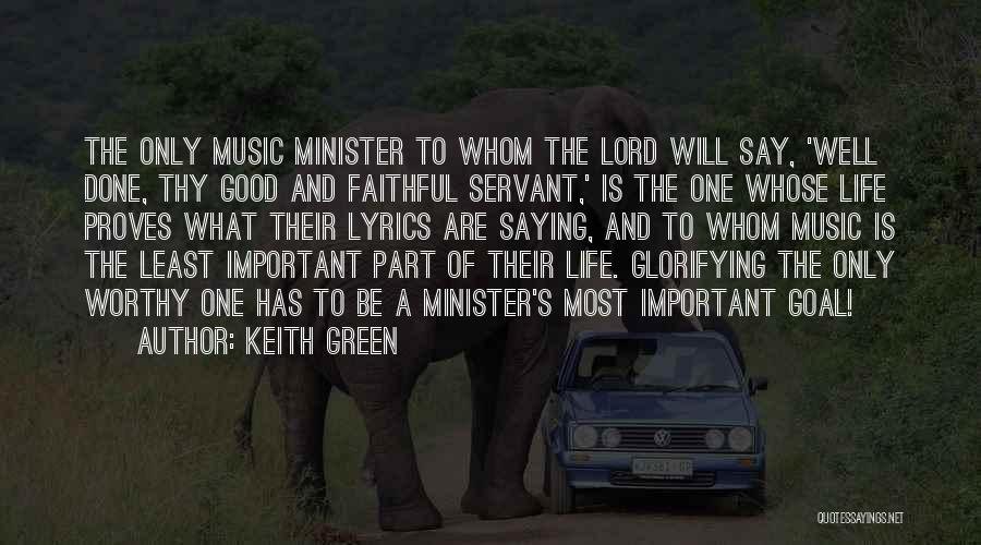 Keith Green Quotes: The Only Music Minister To Whom The Lord Will Say, 'well Done, Thy Good And Faithful Servant,' Is The One