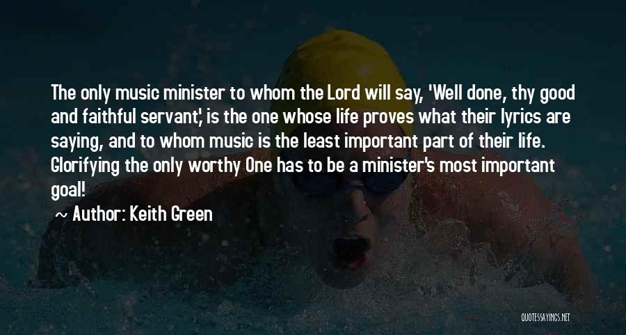 Keith Green Quotes: The Only Music Minister To Whom The Lord Will Say, 'well Done, Thy Good And Faithful Servant,' Is The One