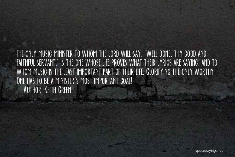 Keith Green Quotes: The Only Music Minister To Whom The Lord Will Say, 'well Done, Thy Good And Faithful Servant,' Is The One