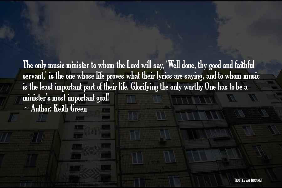 Keith Green Quotes: The Only Music Minister To Whom The Lord Will Say, 'well Done, Thy Good And Faithful Servant,' Is The One