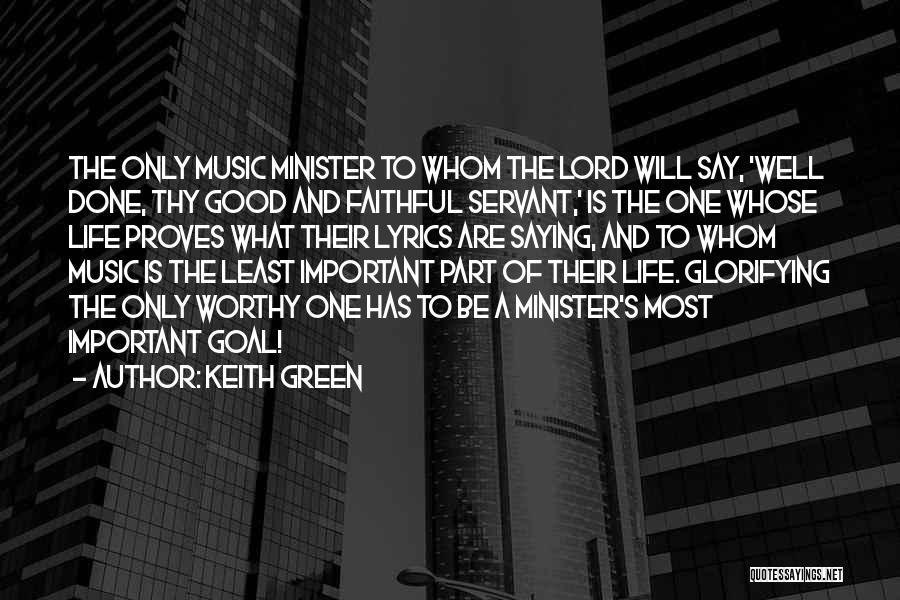 Keith Green Quotes: The Only Music Minister To Whom The Lord Will Say, 'well Done, Thy Good And Faithful Servant,' Is The One