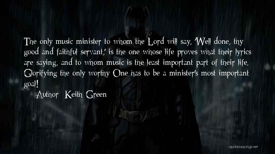 Keith Green Quotes: The Only Music Minister To Whom The Lord Will Say, 'well Done, Thy Good And Faithful Servant,' Is The One