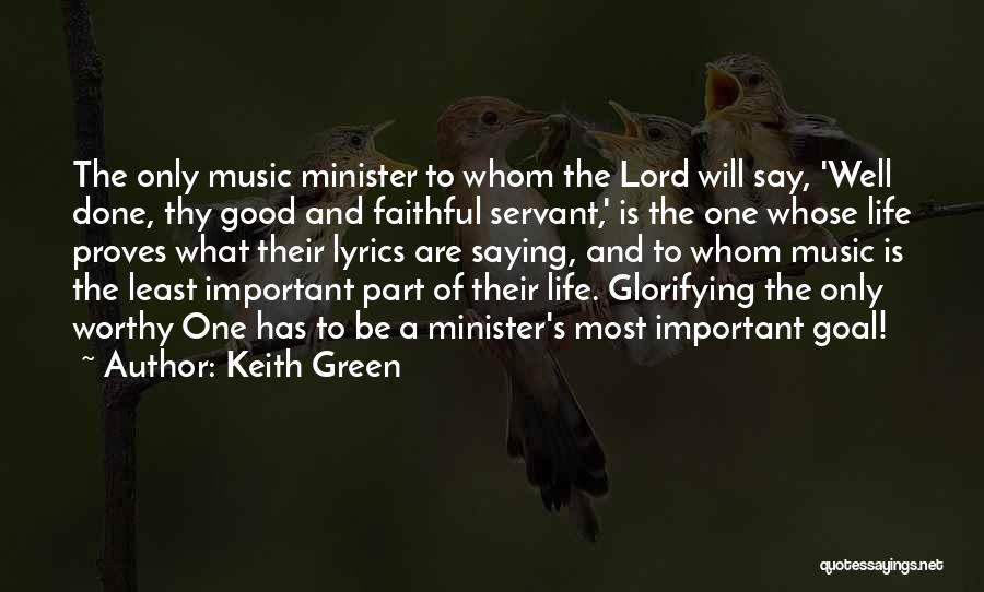 Keith Green Quotes: The Only Music Minister To Whom The Lord Will Say, 'well Done, Thy Good And Faithful Servant,' Is The One