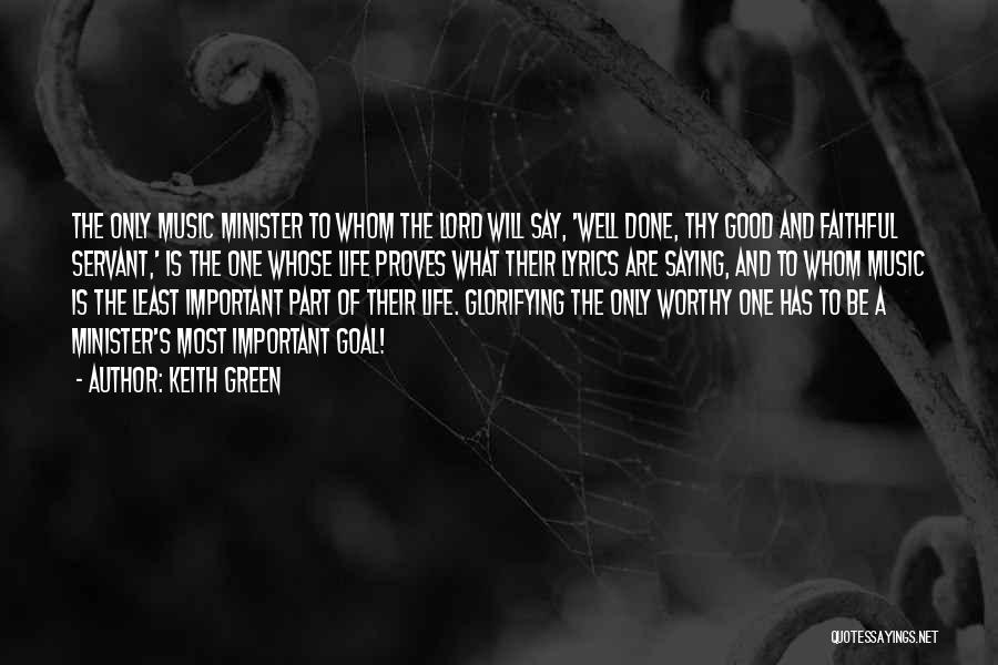 Keith Green Quotes: The Only Music Minister To Whom The Lord Will Say, 'well Done, Thy Good And Faithful Servant,' Is The One