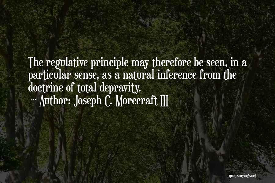 Joseph C. Morecraft III Quotes: The Regulative Principle May Therefore Be Seen, In A Particular Sense, As A Natural Inference From The Doctrine Of Total