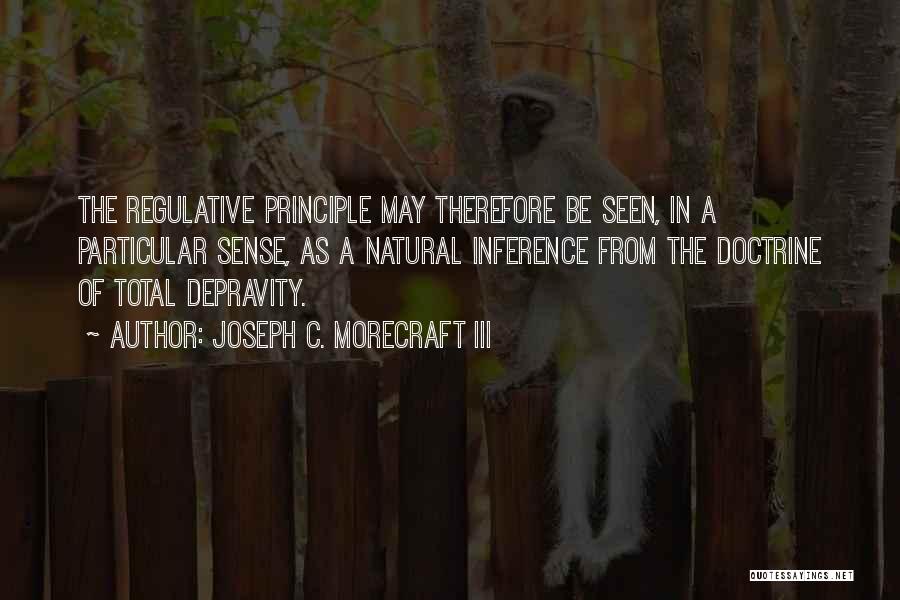 Joseph C. Morecraft III Quotes: The Regulative Principle May Therefore Be Seen, In A Particular Sense, As A Natural Inference From The Doctrine Of Total