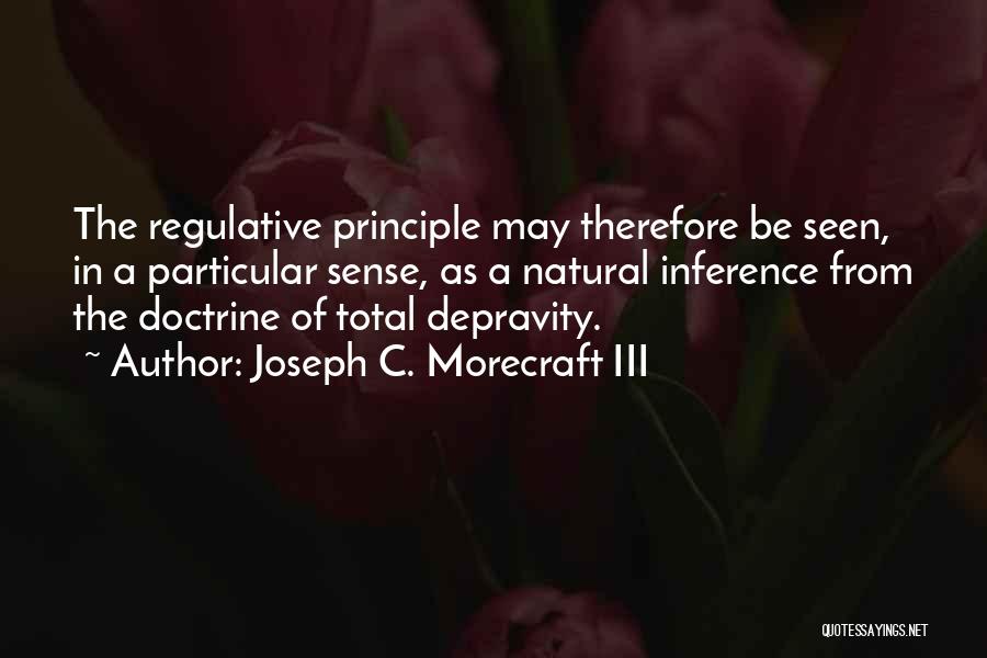 Joseph C. Morecraft III Quotes: The Regulative Principle May Therefore Be Seen, In A Particular Sense, As A Natural Inference From The Doctrine Of Total