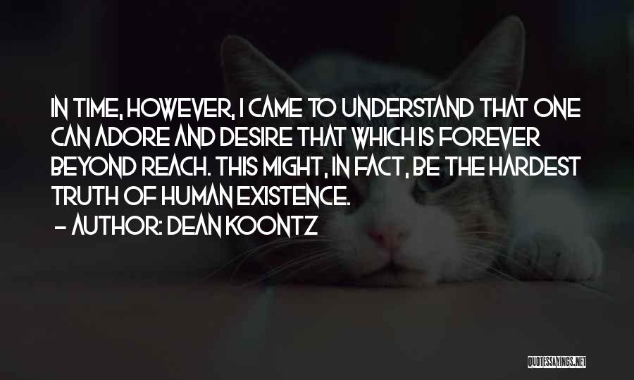 Dean Koontz Quotes: In Time, However, I Came To Understand That One Can Adore And Desire That Which Is Forever Beyond Reach. This