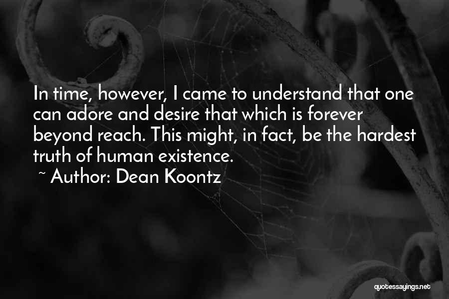 Dean Koontz Quotes: In Time, However, I Came To Understand That One Can Adore And Desire That Which Is Forever Beyond Reach. This