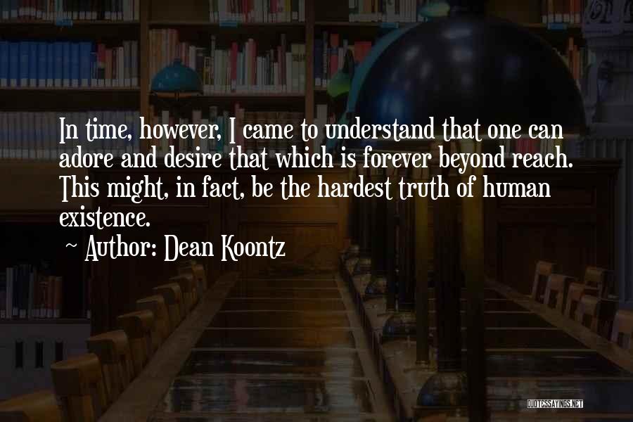 Dean Koontz Quotes: In Time, However, I Came To Understand That One Can Adore And Desire That Which Is Forever Beyond Reach. This