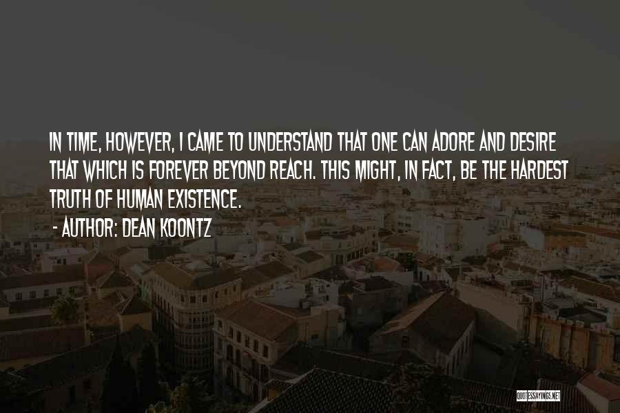 Dean Koontz Quotes: In Time, However, I Came To Understand That One Can Adore And Desire That Which Is Forever Beyond Reach. This