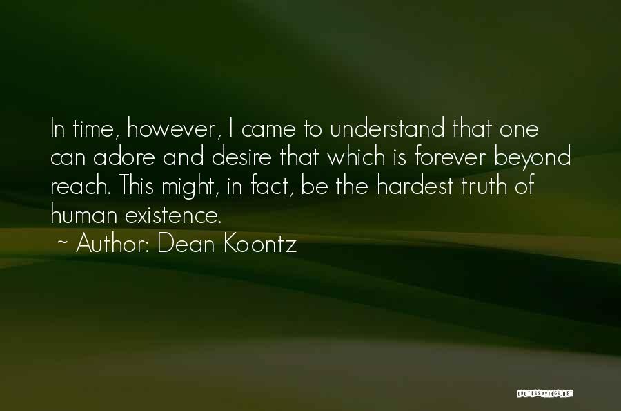 Dean Koontz Quotes: In Time, However, I Came To Understand That One Can Adore And Desire That Which Is Forever Beyond Reach. This