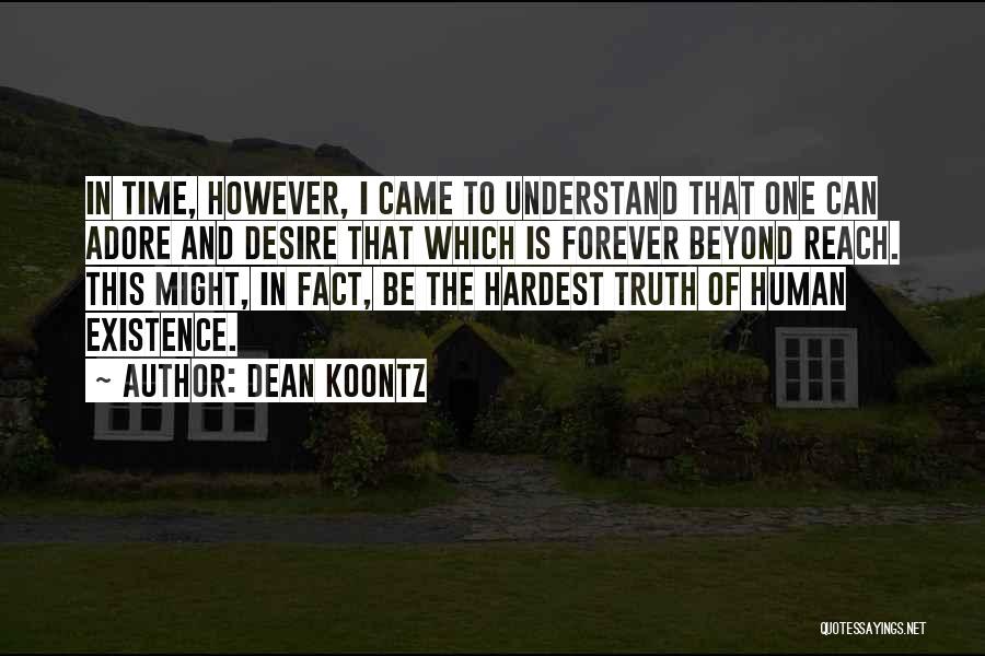 Dean Koontz Quotes: In Time, However, I Came To Understand That One Can Adore And Desire That Which Is Forever Beyond Reach. This