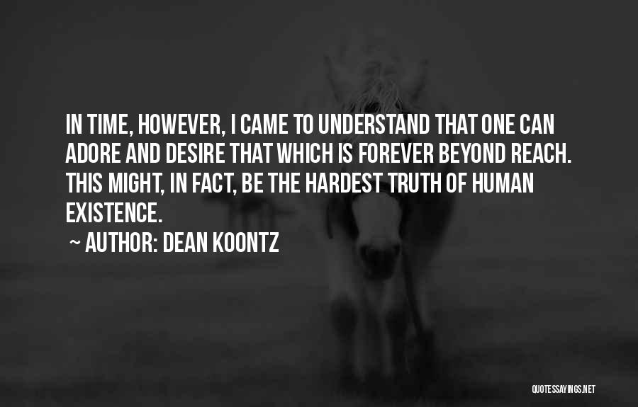 Dean Koontz Quotes: In Time, However, I Came To Understand That One Can Adore And Desire That Which Is Forever Beyond Reach. This