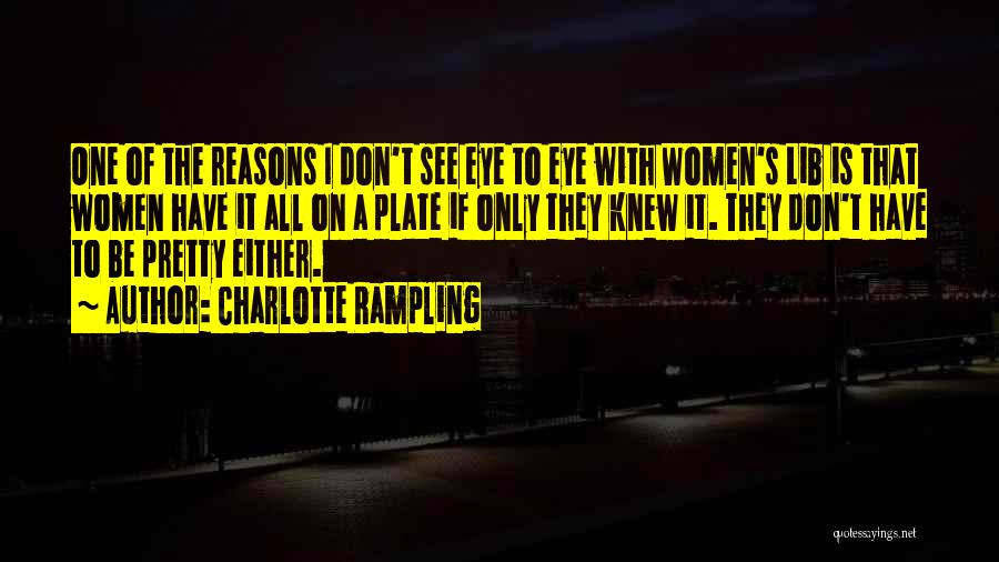 Charlotte Rampling Quotes: One Of The Reasons I Don't See Eye To Eye With Women's Lib Is That Women Have It All On