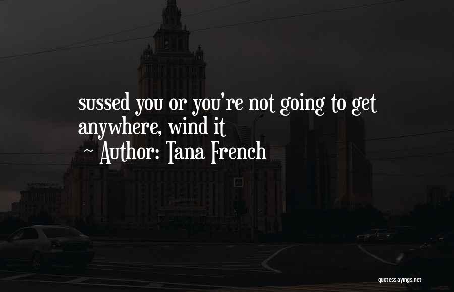 Tana French Quotes: Sussed You Or You're Not Going To Get Anywhere, Wind It