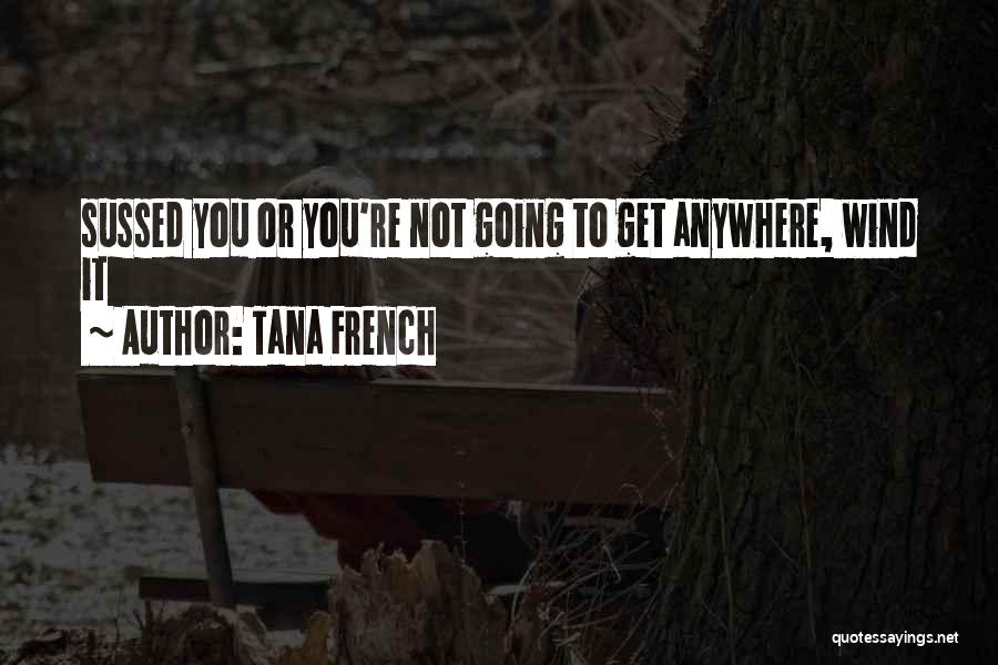 Tana French Quotes: Sussed You Or You're Not Going To Get Anywhere, Wind It