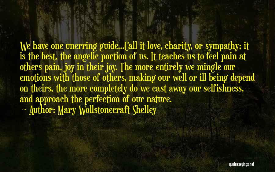 Mary Wollstonecraft Shelley Quotes: We Have One Unerring Guide...call It Love, Charity, Or Sympathy; It Is The Best, The Angelic Portion Of Us. It