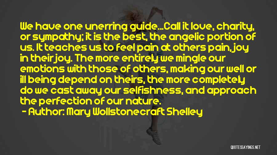 Mary Wollstonecraft Shelley Quotes: We Have One Unerring Guide...call It Love, Charity, Or Sympathy; It Is The Best, The Angelic Portion Of Us. It