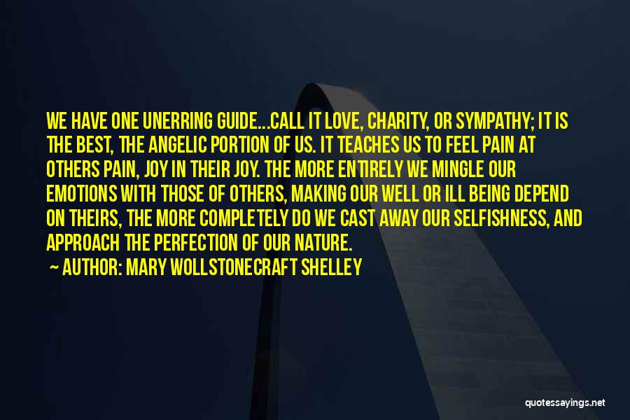 Mary Wollstonecraft Shelley Quotes: We Have One Unerring Guide...call It Love, Charity, Or Sympathy; It Is The Best, The Angelic Portion Of Us. It