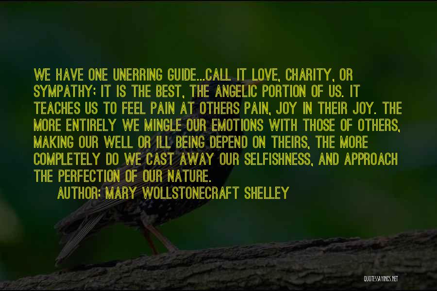 Mary Wollstonecraft Shelley Quotes: We Have One Unerring Guide...call It Love, Charity, Or Sympathy; It Is The Best, The Angelic Portion Of Us. It