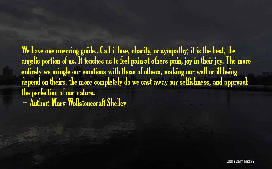 Mary Wollstonecraft Shelley Quotes: We Have One Unerring Guide...call It Love, Charity, Or Sympathy; It Is The Best, The Angelic Portion Of Us. It