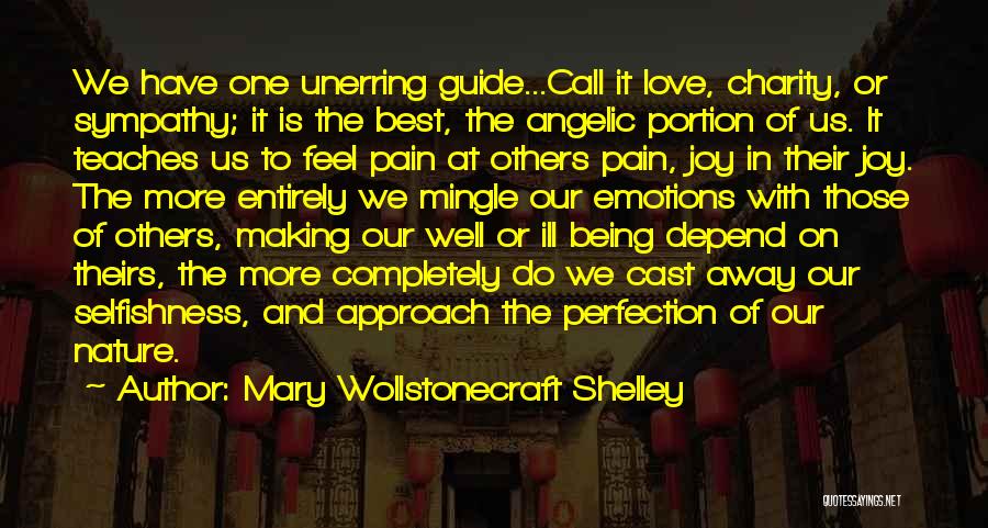 Mary Wollstonecraft Shelley Quotes: We Have One Unerring Guide...call It Love, Charity, Or Sympathy; It Is The Best, The Angelic Portion Of Us. It