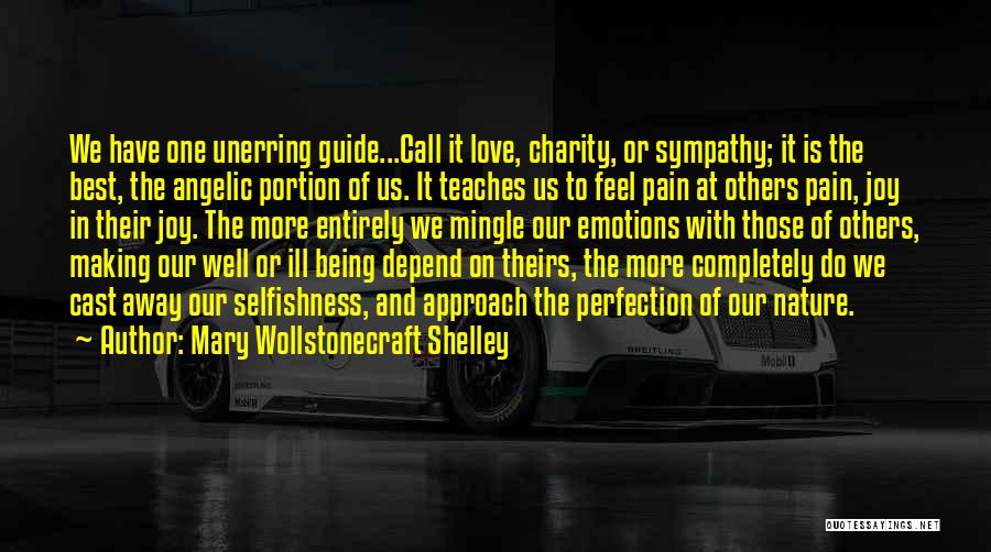 Mary Wollstonecraft Shelley Quotes: We Have One Unerring Guide...call It Love, Charity, Or Sympathy; It Is The Best, The Angelic Portion Of Us. It