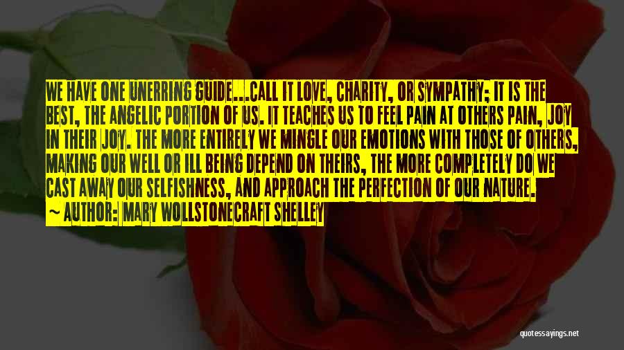 Mary Wollstonecraft Shelley Quotes: We Have One Unerring Guide...call It Love, Charity, Or Sympathy; It Is The Best, The Angelic Portion Of Us. It