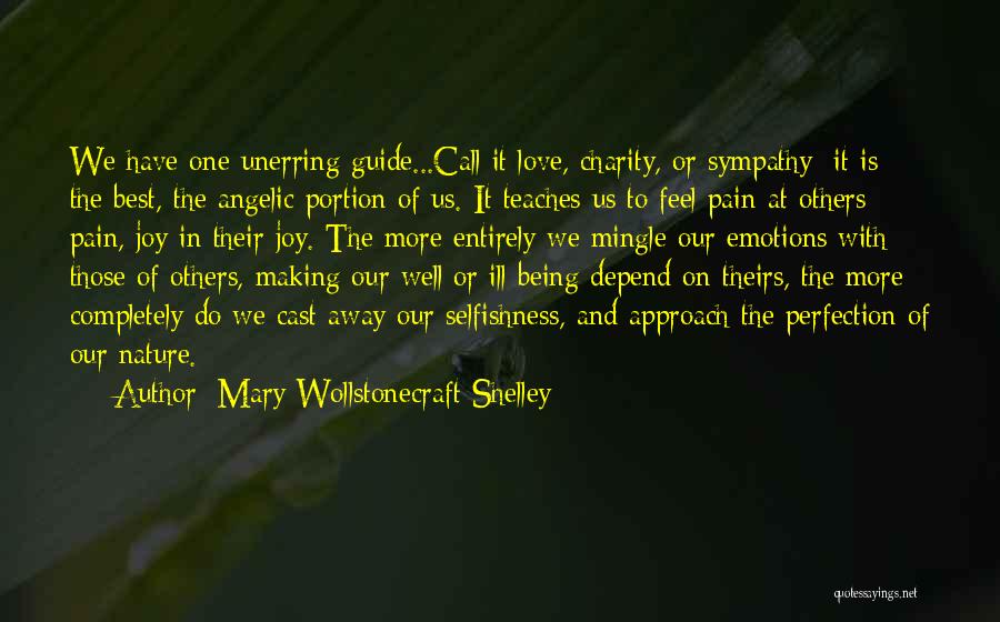 Mary Wollstonecraft Shelley Quotes: We Have One Unerring Guide...call It Love, Charity, Or Sympathy; It Is The Best, The Angelic Portion Of Us. It