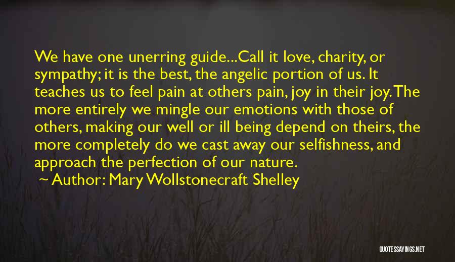 Mary Wollstonecraft Shelley Quotes: We Have One Unerring Guide...call It Love, Charity, Or Sympathy; It Is The Best, The Angelic Portion Of Us. It