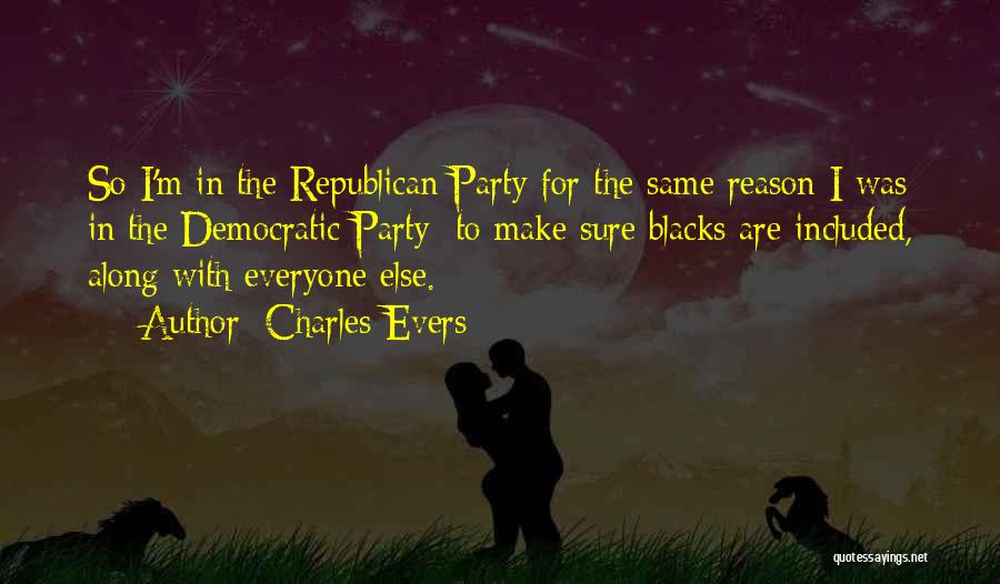 Charles Evers Quotes: So I'm In The Republican Party For The Same Reason I Was In The Democratic Party: To Make Sure Blacks