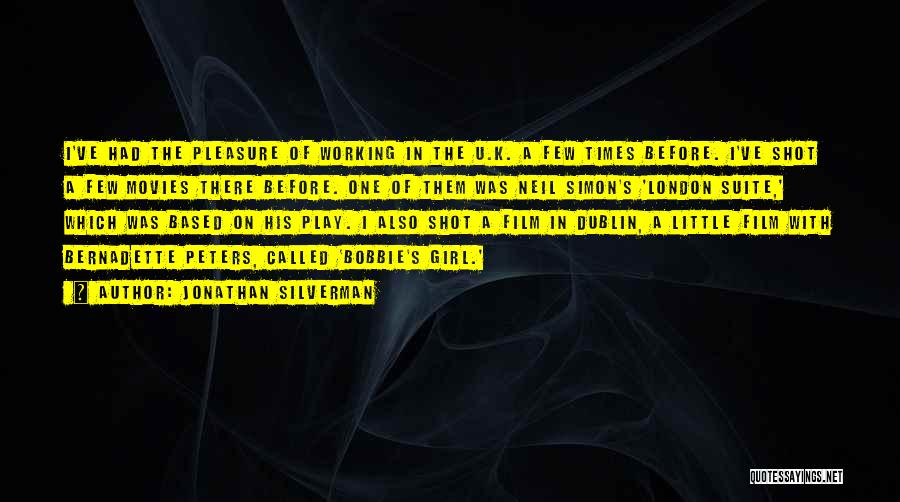 Jonathan Silverman Quotes: I've Had The Pleasure Of Working In The U.k. A Few Times Before. I've Shot A Few Movies There Before.