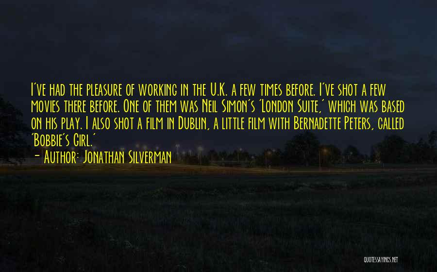 Jonathan Silverman Quotes: I've Had The Pleasure Of Working In The U.k. A Few Times Before. I've Shot A Few Movies There Before.