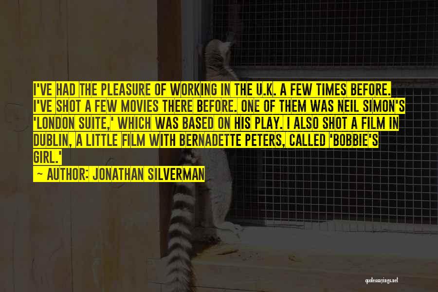 Jonathan Silverman Quotes: I've Had The Pleasure Of Working In The U.k. A Few Times Before. I've Shot A Few Movies There Before.