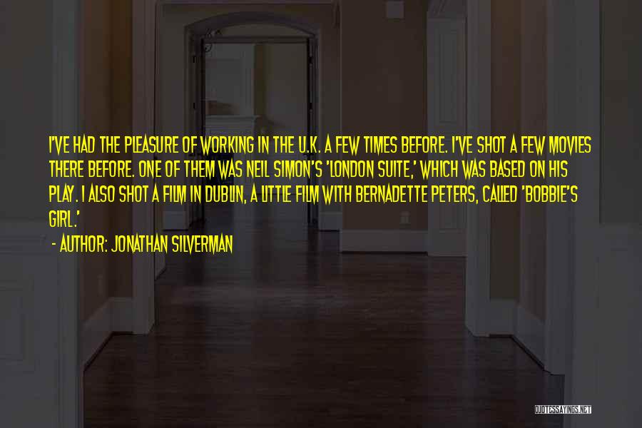 Jonathan Silverman Quotes: I've Had The Pleasure Of Working In The U.k. A Few Times Before. I've Shot A Few Movies There Before.