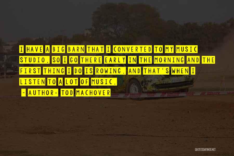 Tod Machover Quotes: I Have A Big Barn That I Converted To My Music Studio, So I Go There Early In The Morning