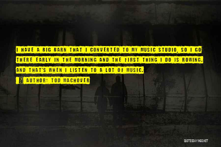 Tod Machover Quotes: I Have A Big Barn That I Converted To My Music Studio, So I Go There Early In The Morning