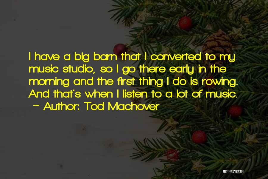 Tod Machover Quotes: I Have A Big Barn That I Converted To My Music Studio, So I Go There Early In The Morning