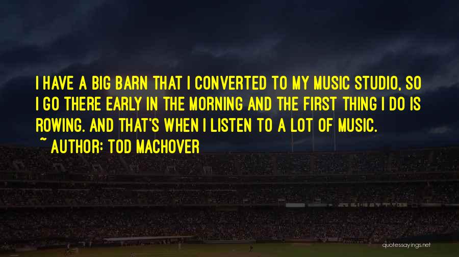 Tod Machover Quotes: I Have A Big Barn That I Converted To My Music Studio, So I Go There Early In The Morning