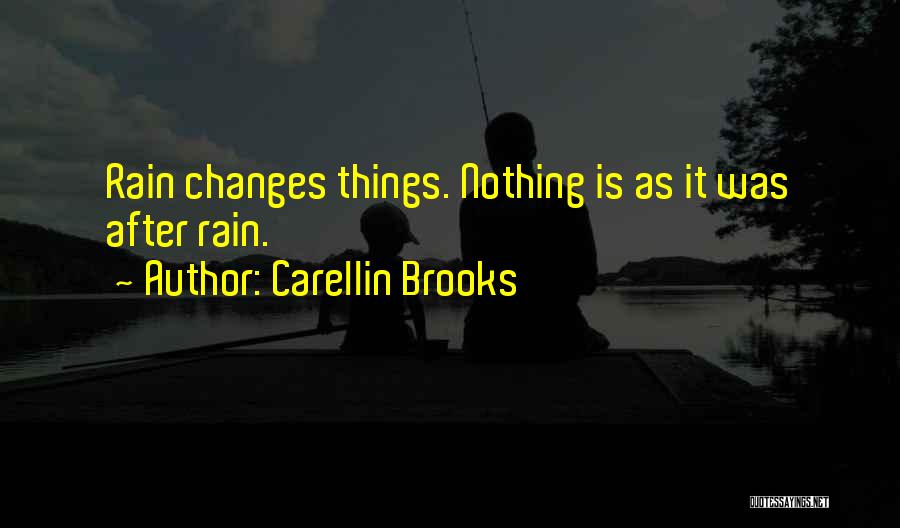 Carellin Brooks Quotes: Rain Changes Things. Nothing Is As It Was After Rain.