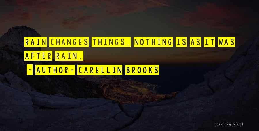 Carellin Brooks Quotes: Rain Changes Things. Nothing Is As It Was After Rain.