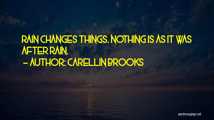 Carellin Brooks Quotes: Rain Changes Things. Nothing Is As It Was After Rain.