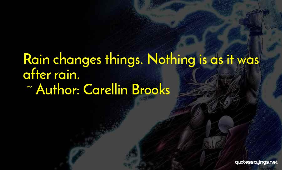 Carellin Brooks Quotes: Rain Changes Things. Nothing Is As It Was After Rain.