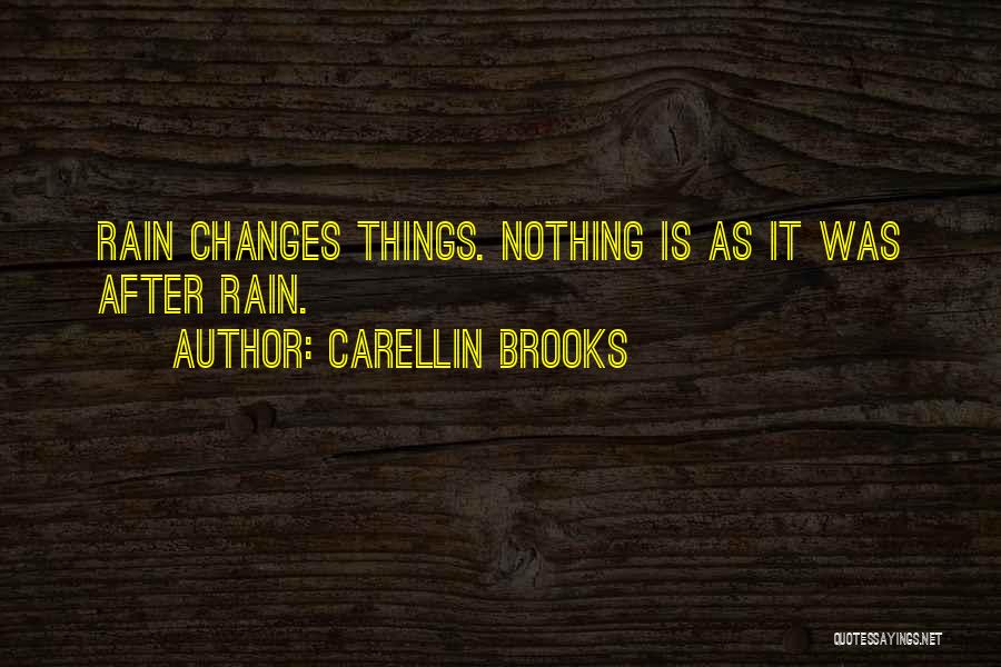 Carellin Brooks Quotes: Rain Changes Things. Nothing Is As It Was After Rain.