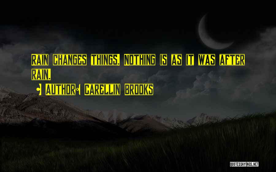 Carellin Brooks Quotes: Rain Changes Things. Nothing Is As It Was After Rain.