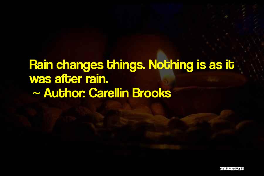 Carellin Brooks Quotes: Rain Changes Things. Nothing Is As It Was After Rain.