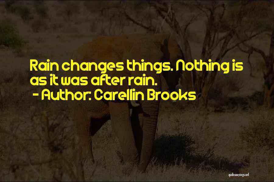 Carellin Brooks Quotes: Rain Changes Things. Nothing Is As It Was After Rain.